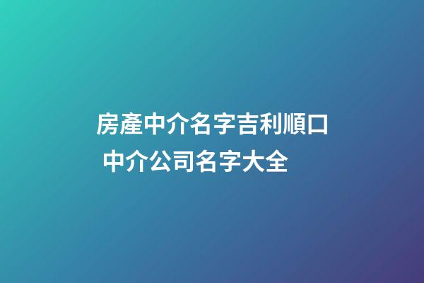 房產中介名字吉利順口 中介公司名字大全